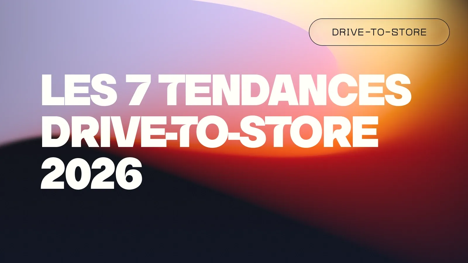 Les 7 tendances Drive-to-store 2026