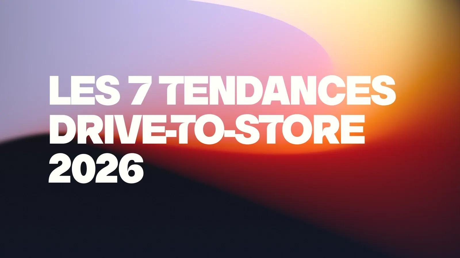 Les 7 tendances Drive-to-store 2026
