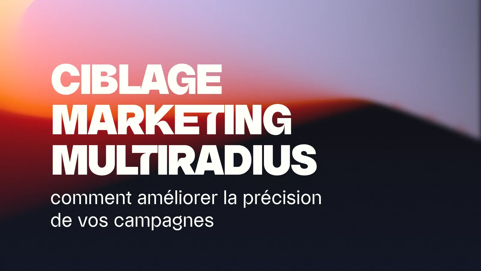 Ciblage marketing multiradius : gagner en précision