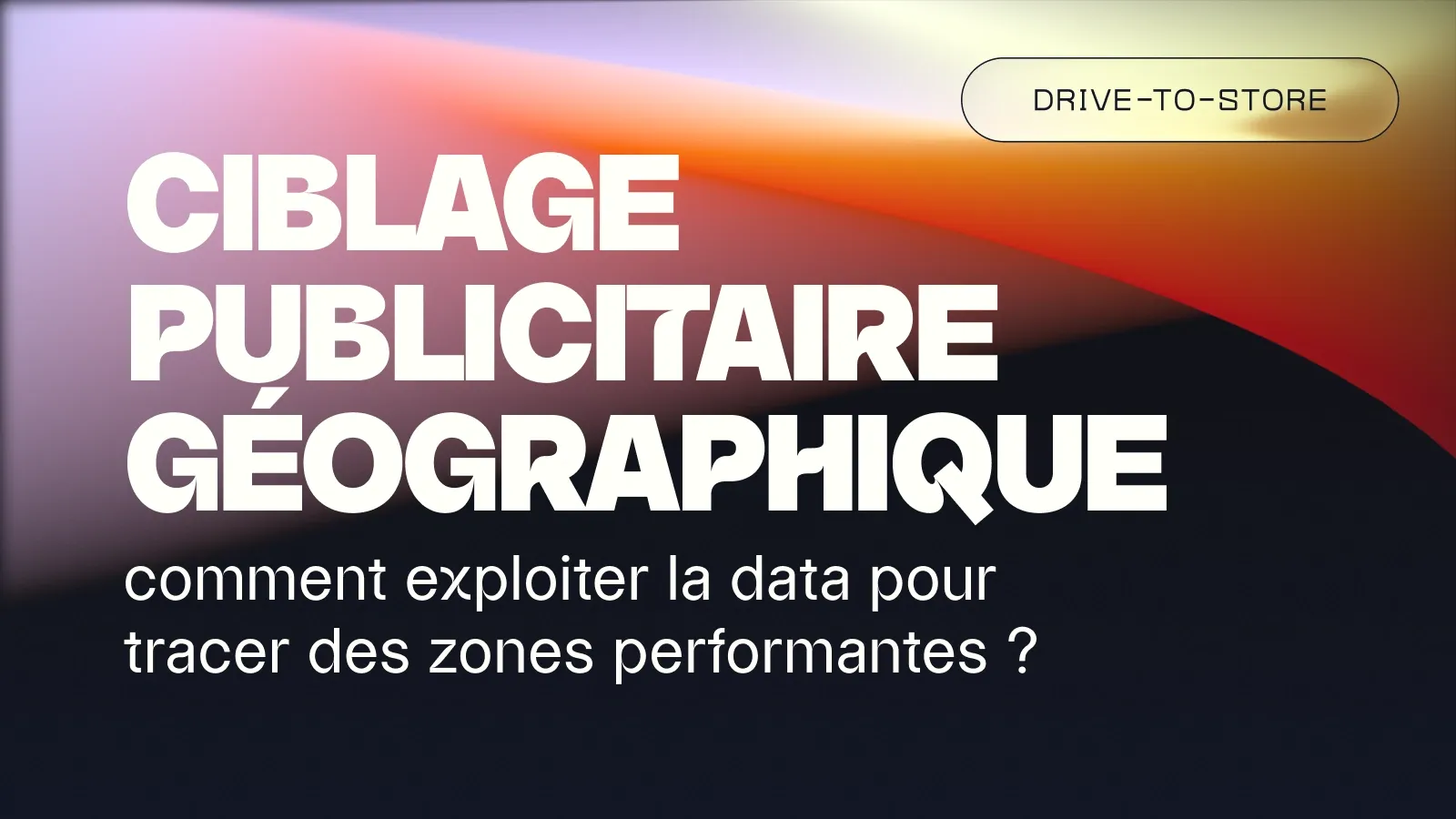 Ciblage publicitaire géographique : comment tracer les bonnes zones ?