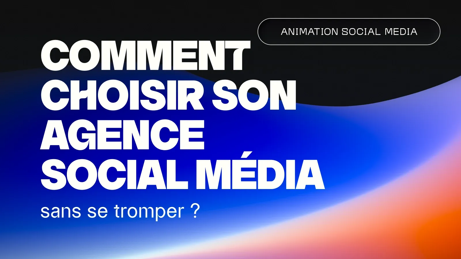 Comment choisir son agence social media sans se tromper ?