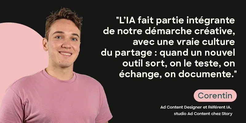 Corentin, Ad Content Designer et référent IA : « L’IA fait partie intégrante de notre démarche créative, avec une vraie culture du partage : quand un nouvel outil sort, on le teste, on échange, on documente. »