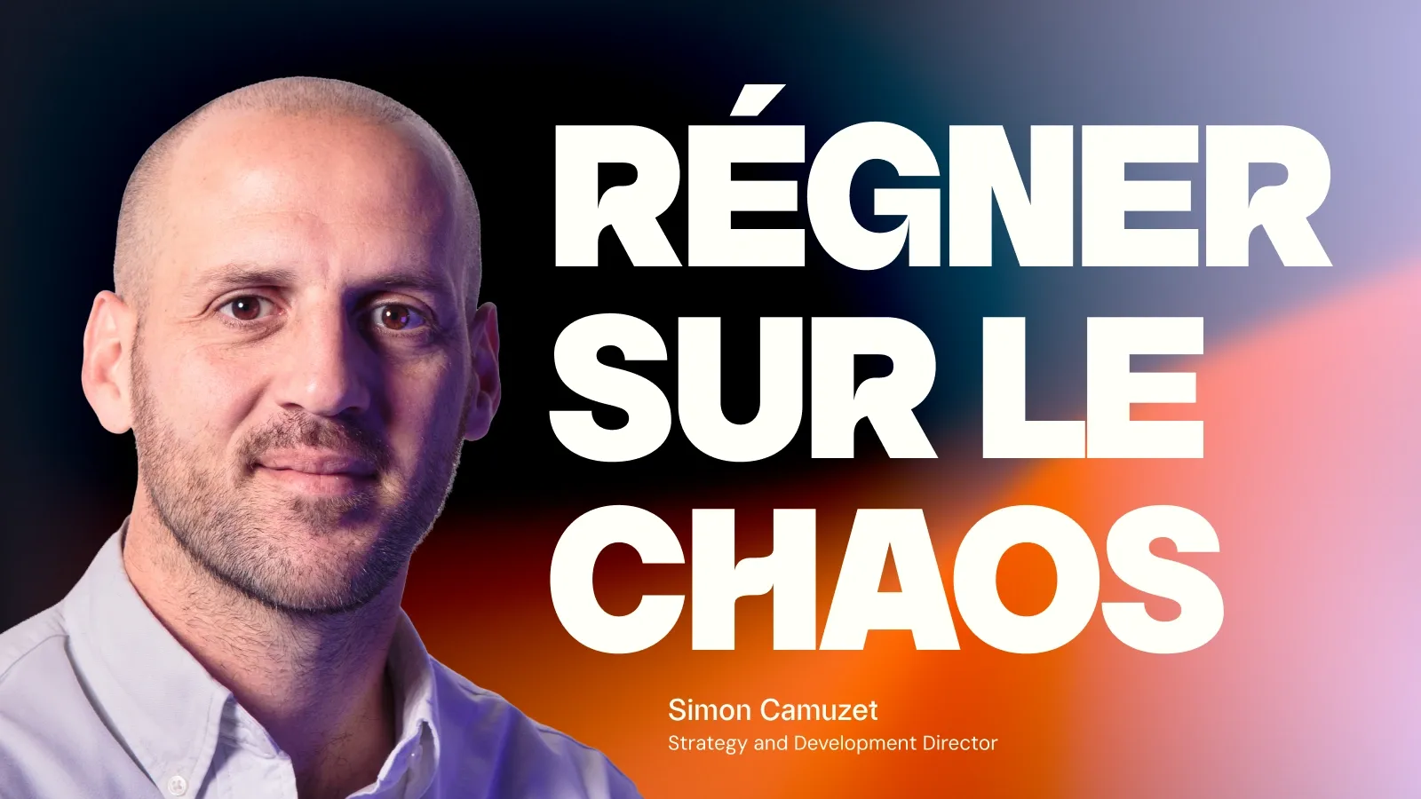 Simon Camuzet, Strategy and Development Director, à côté du titre « Régner sur le chaos ».