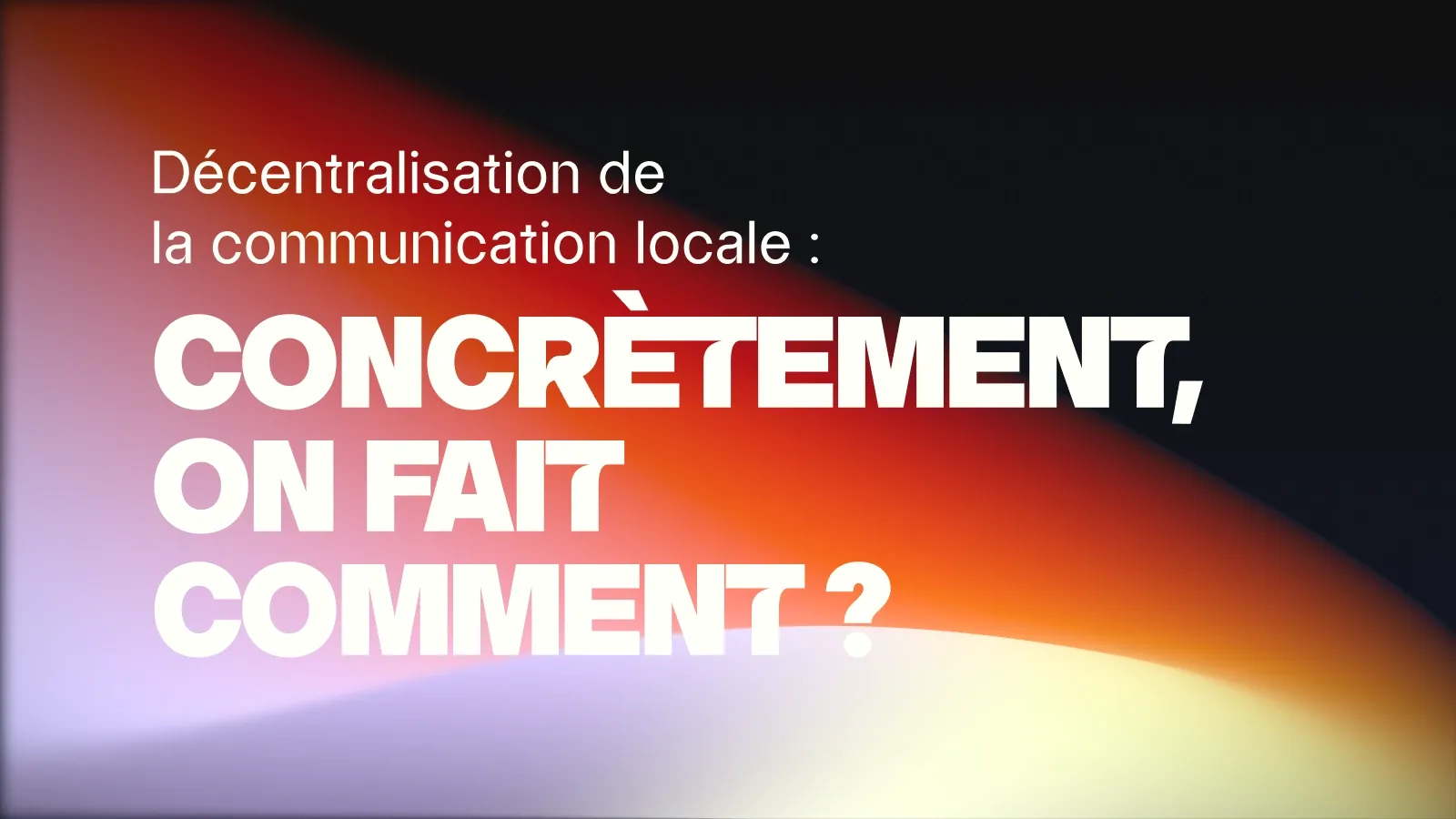 Décentralisation de la communication locale : comment faire ?