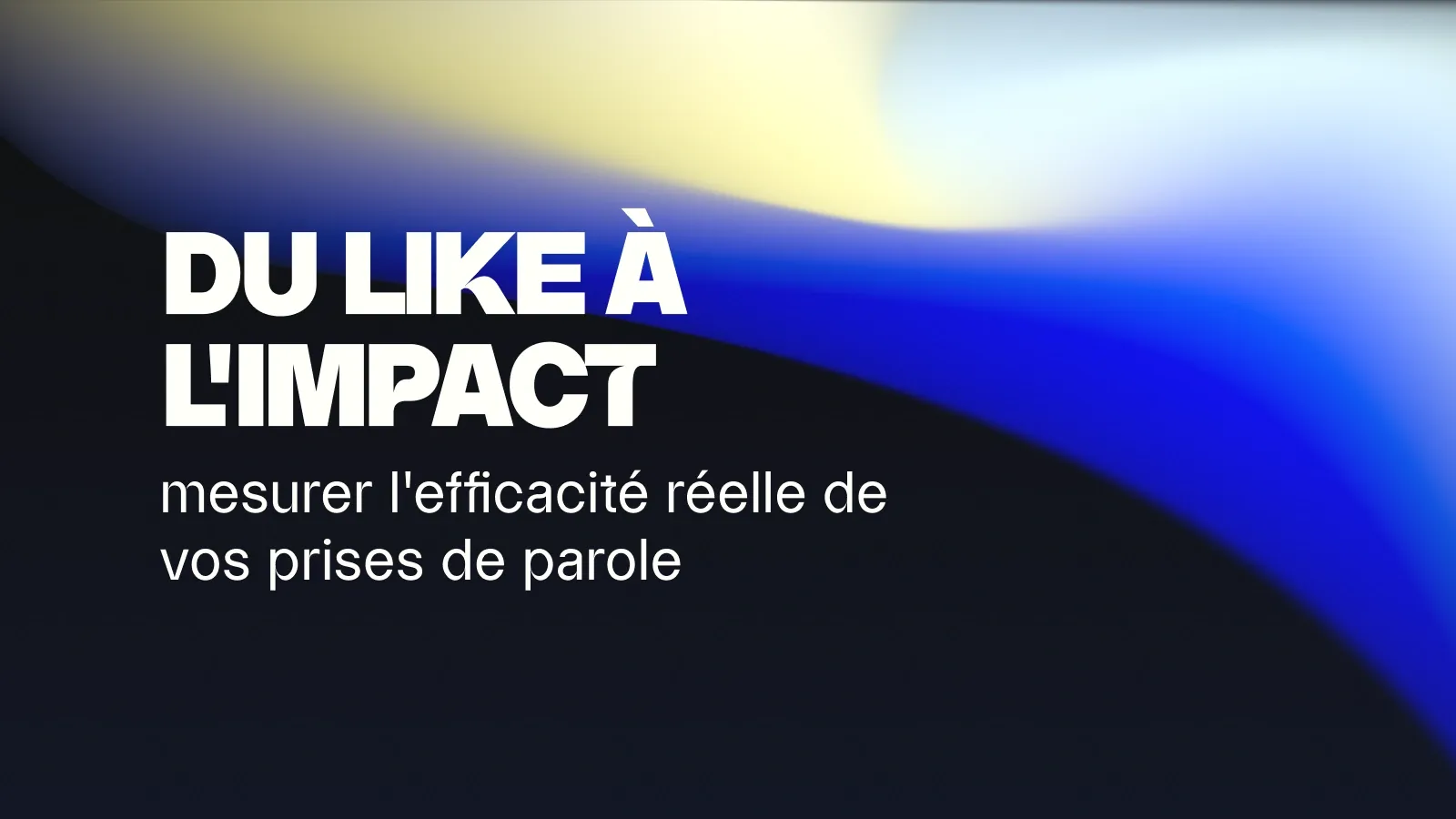 Du like à l’impact : mesurer l’efficacité de vos prises de parole
