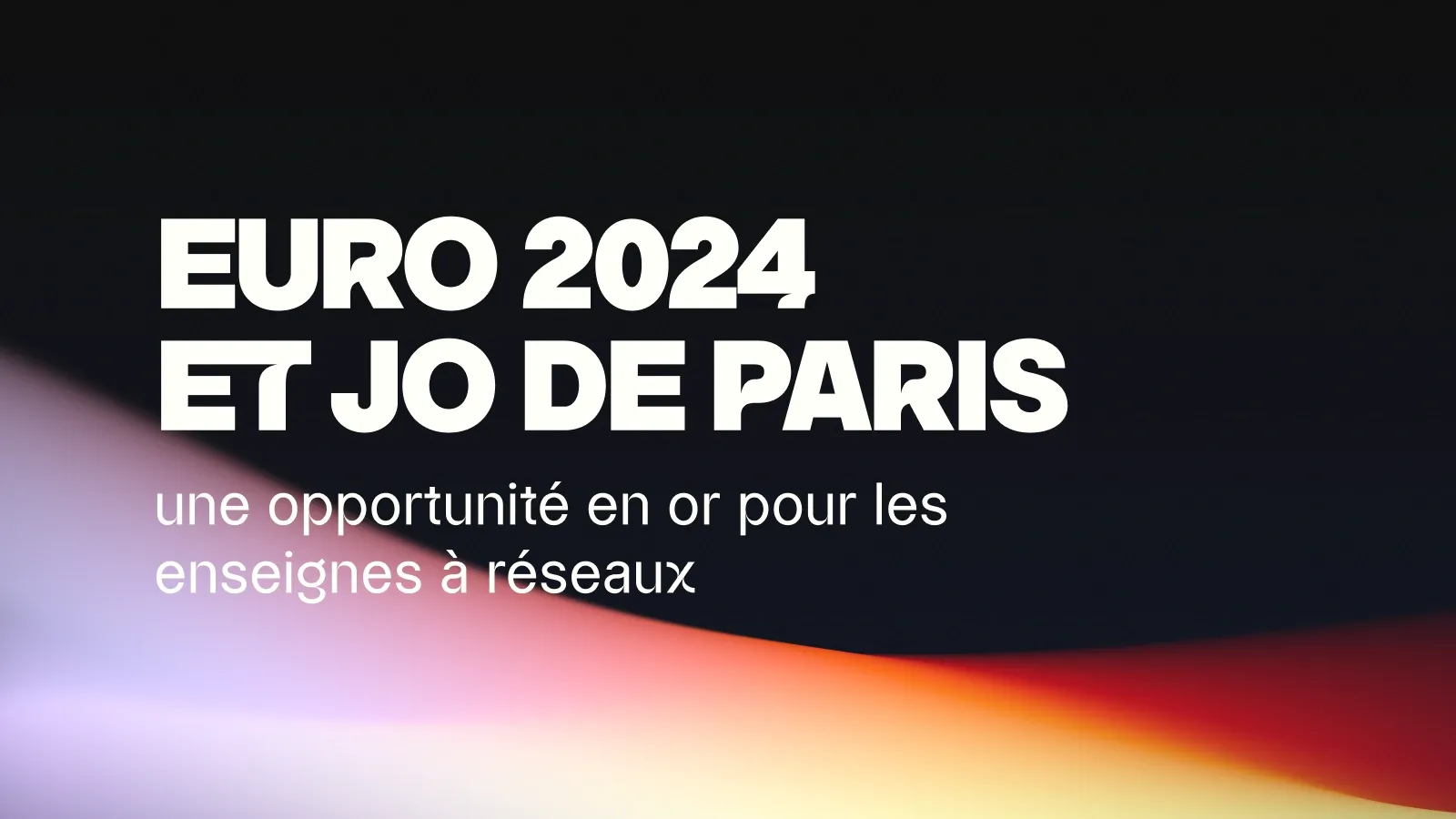 Euro 2024 et JO de Paris : l’opportunité des enseignes à réseaux