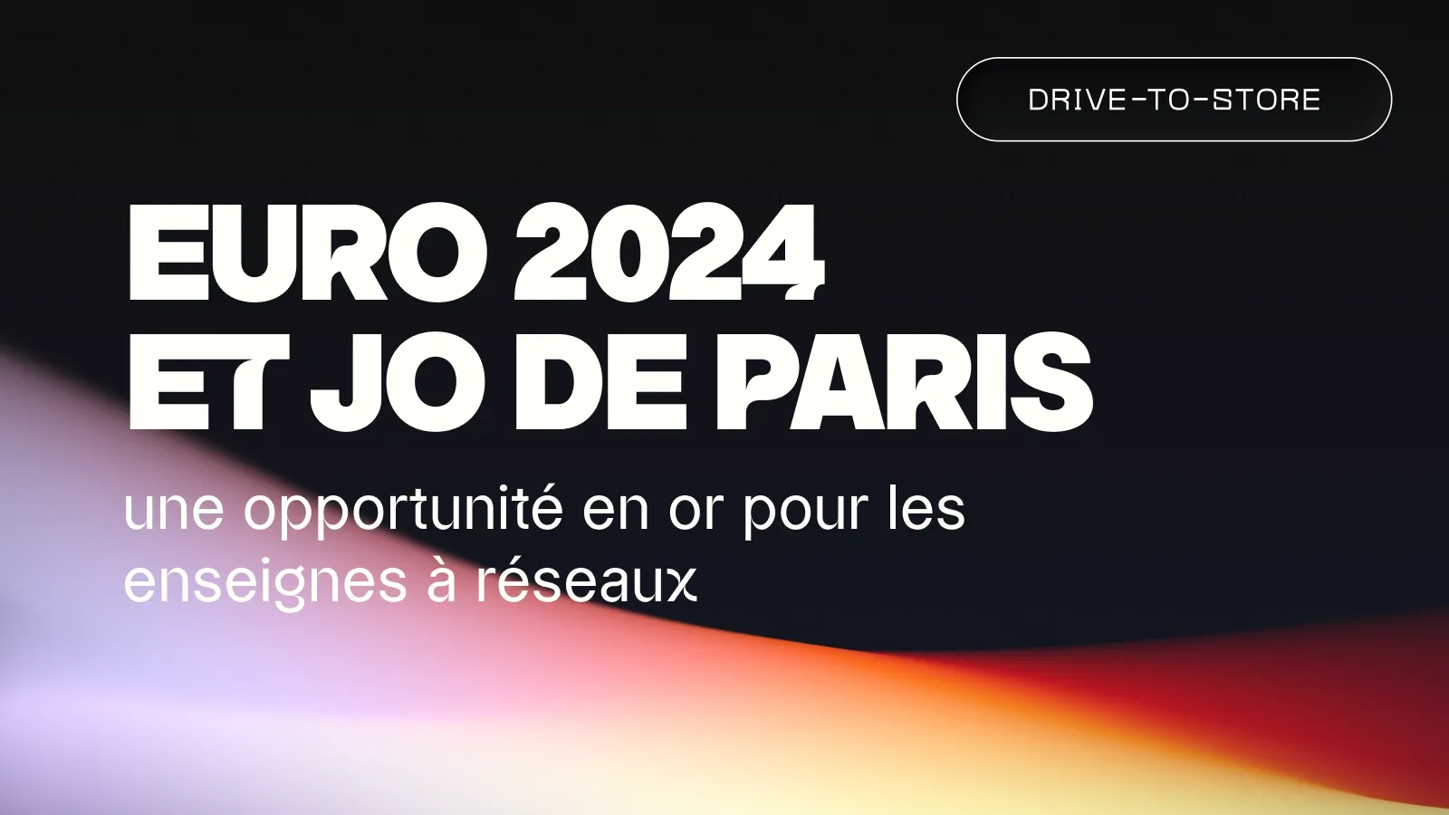 Euro 2024 et JO de Paris : l’opportunité des enseignes à réseaux