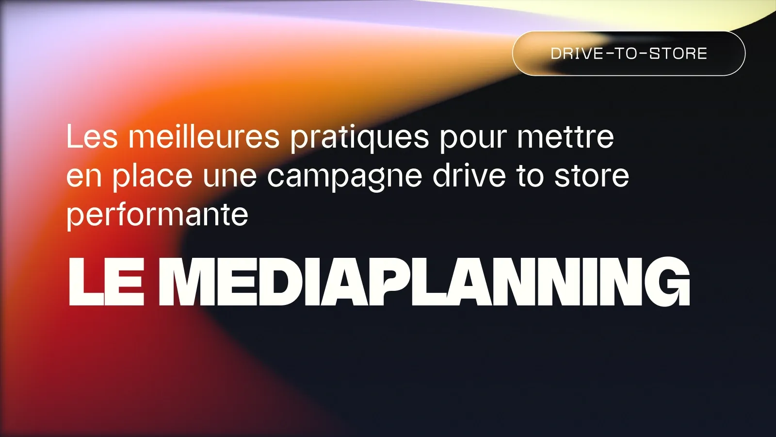Médiaplanning drive to store : les meilleures pratiques