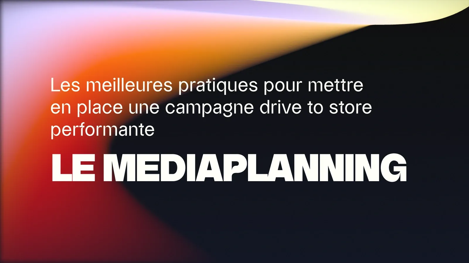 Médiaplanning drive to store : les meilleures pratiques