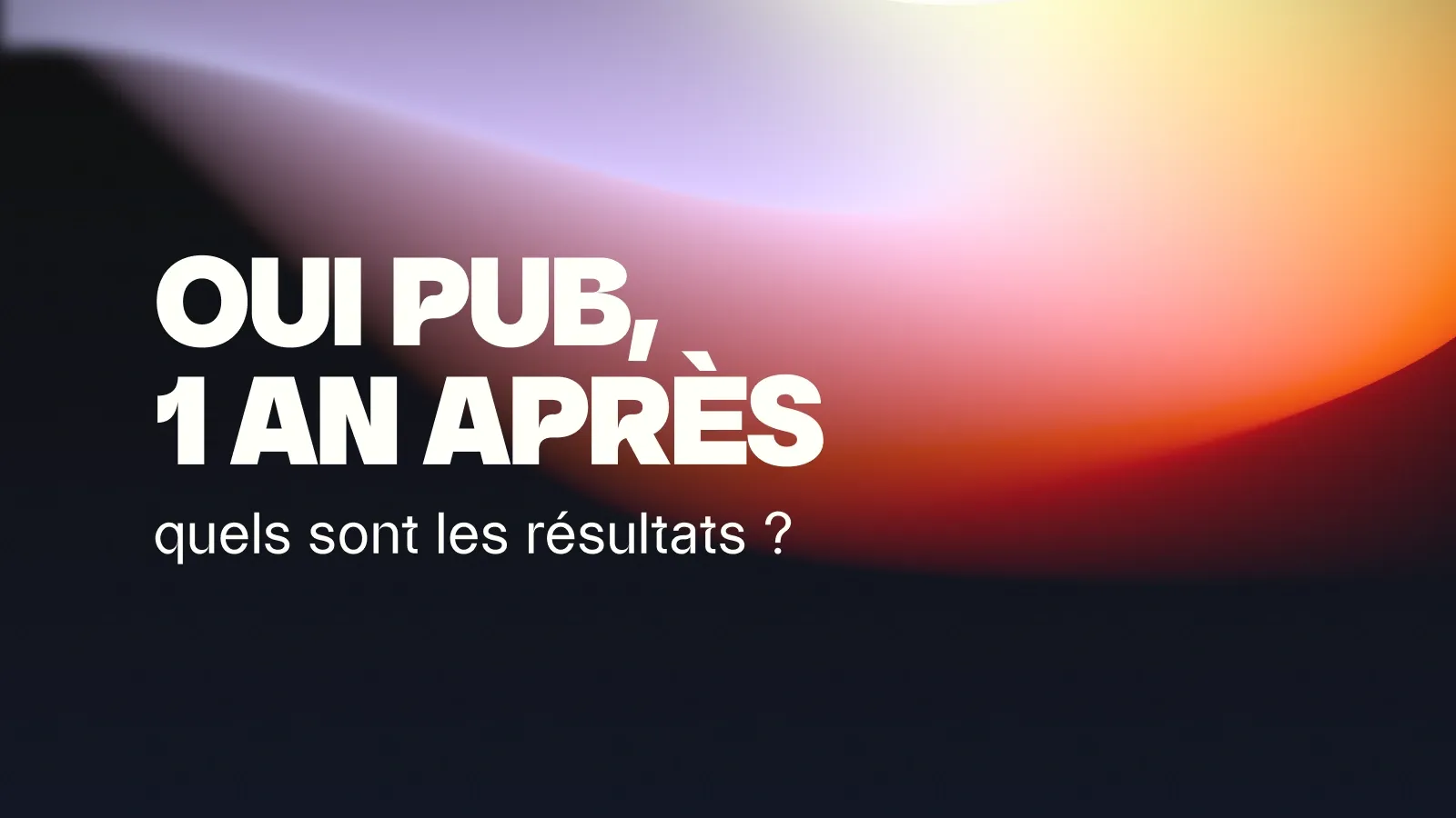 Oui Pub, 1 an après : quels sont les résultats ?