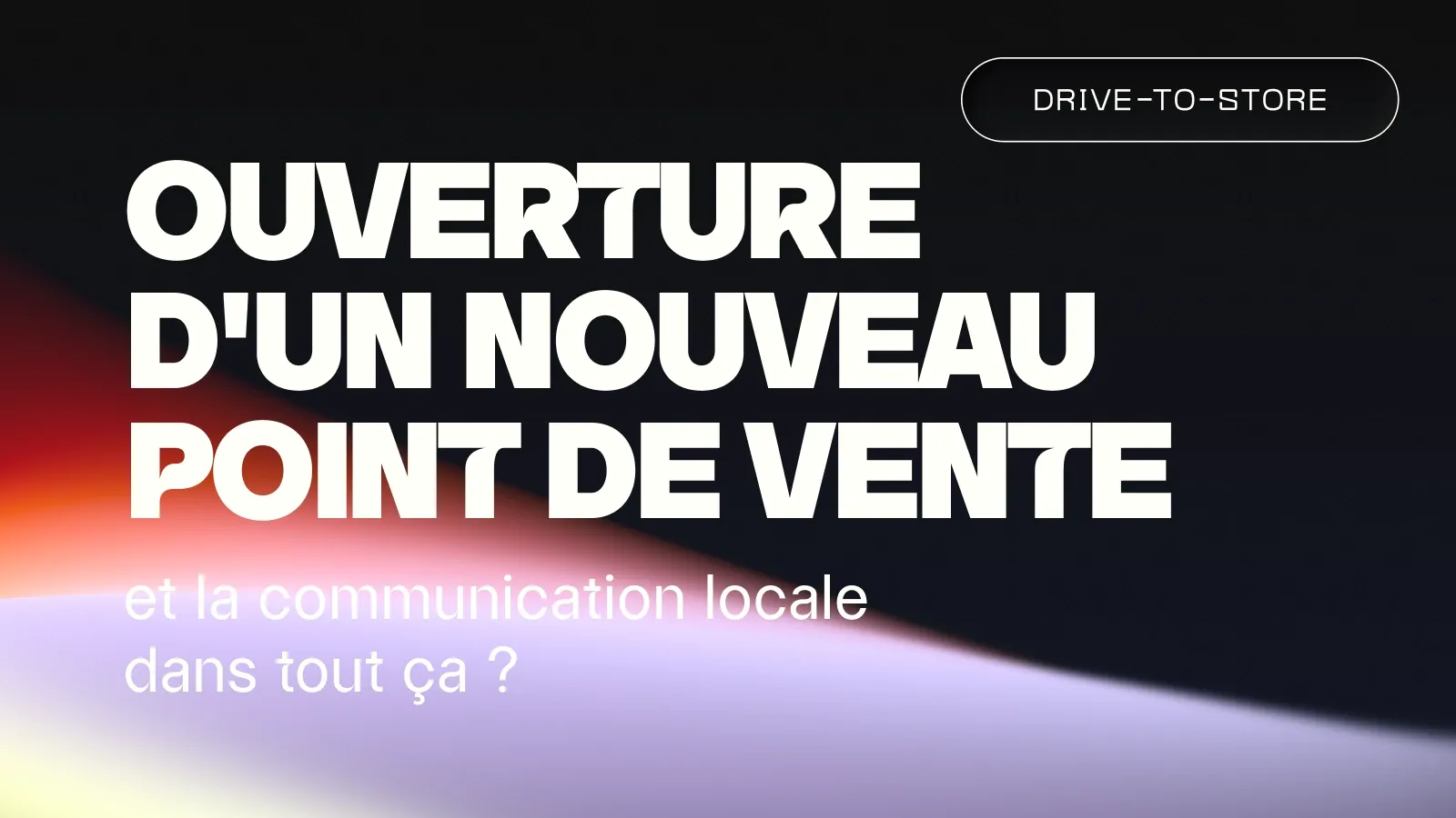 Ouverture d’un point de vente : quelle communication locale ?
