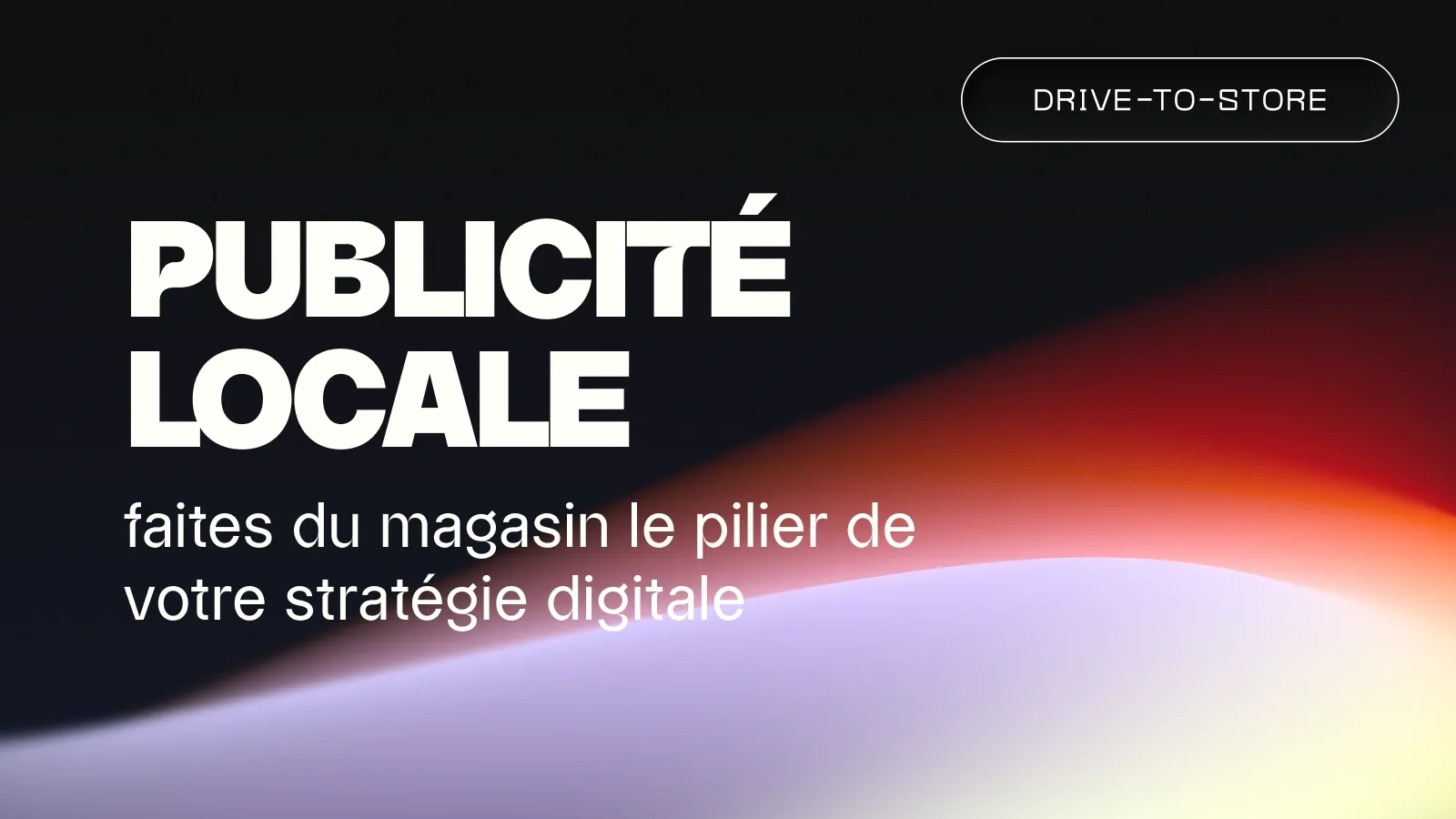Publicité locale : le magasin au cœur de la stratégie digitale