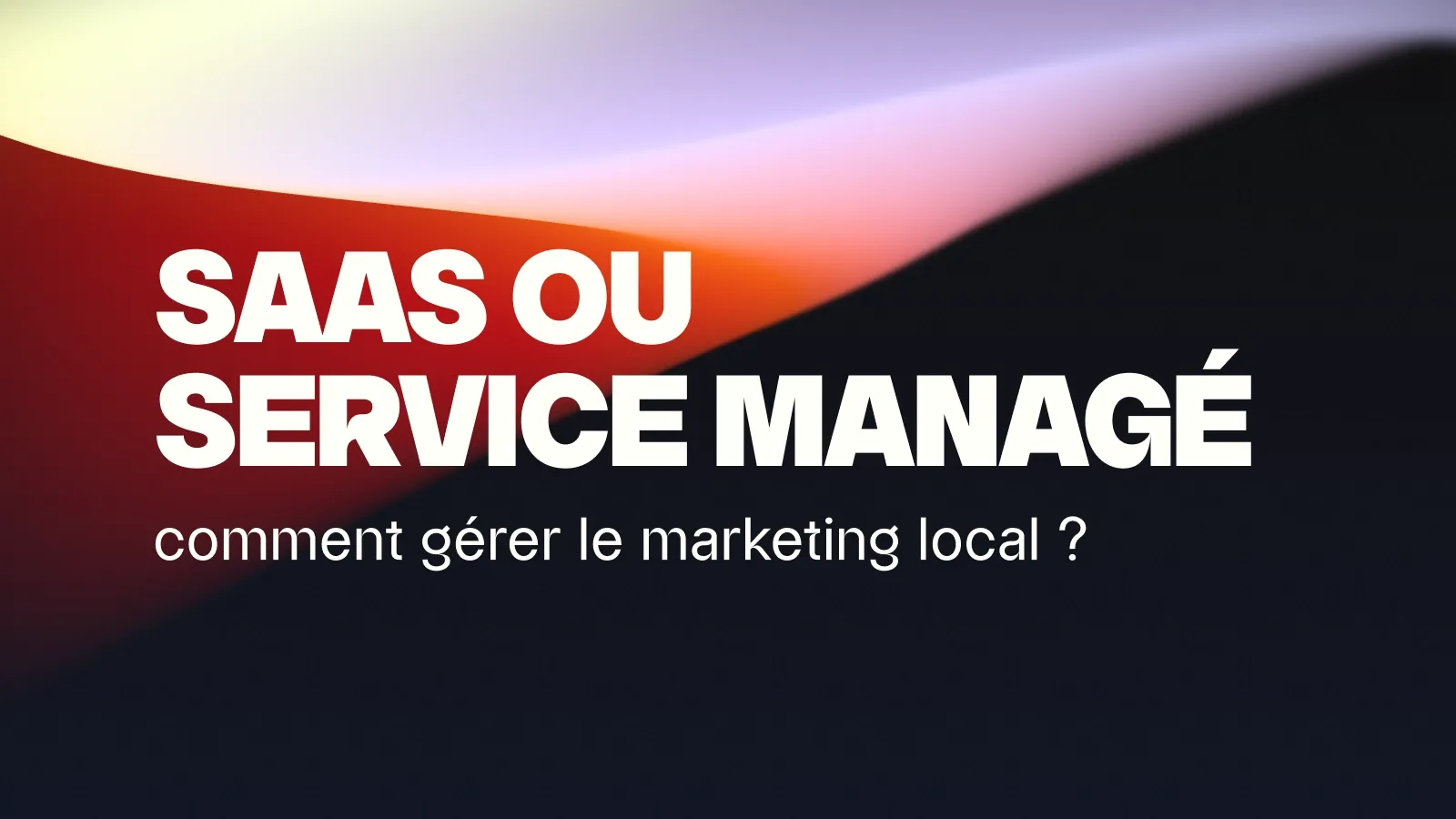 SaaS ou service managé : comment gérer le marketing local ?