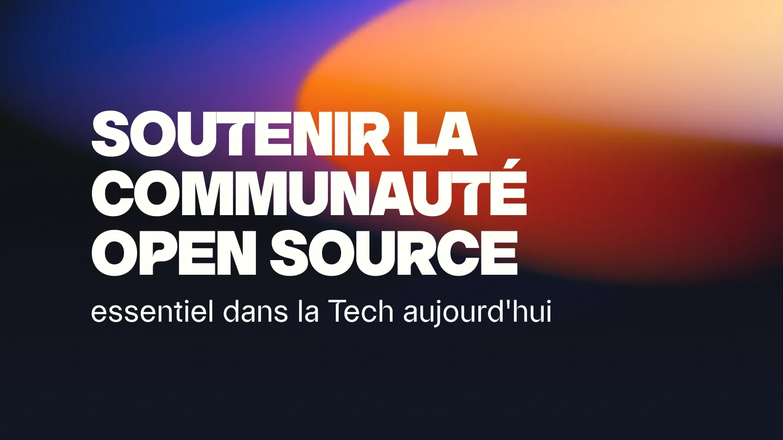 Soutenir la communauté open source, essentiel dans la Tech aujourd’hui