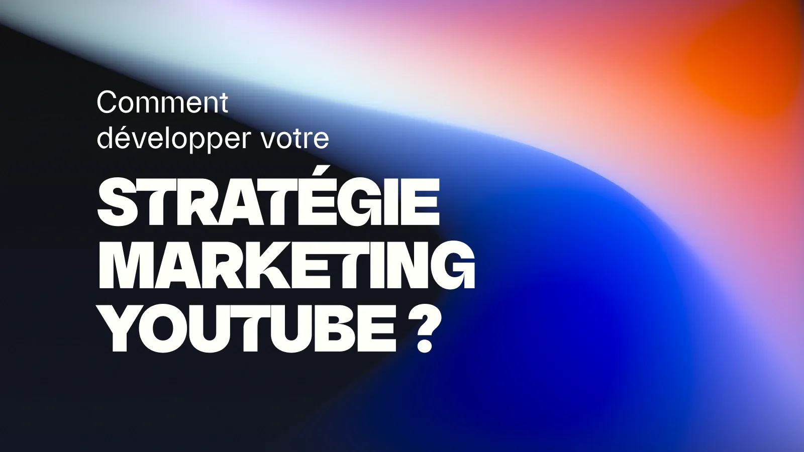 Comment développer votre stratégie marketing YouTube ?