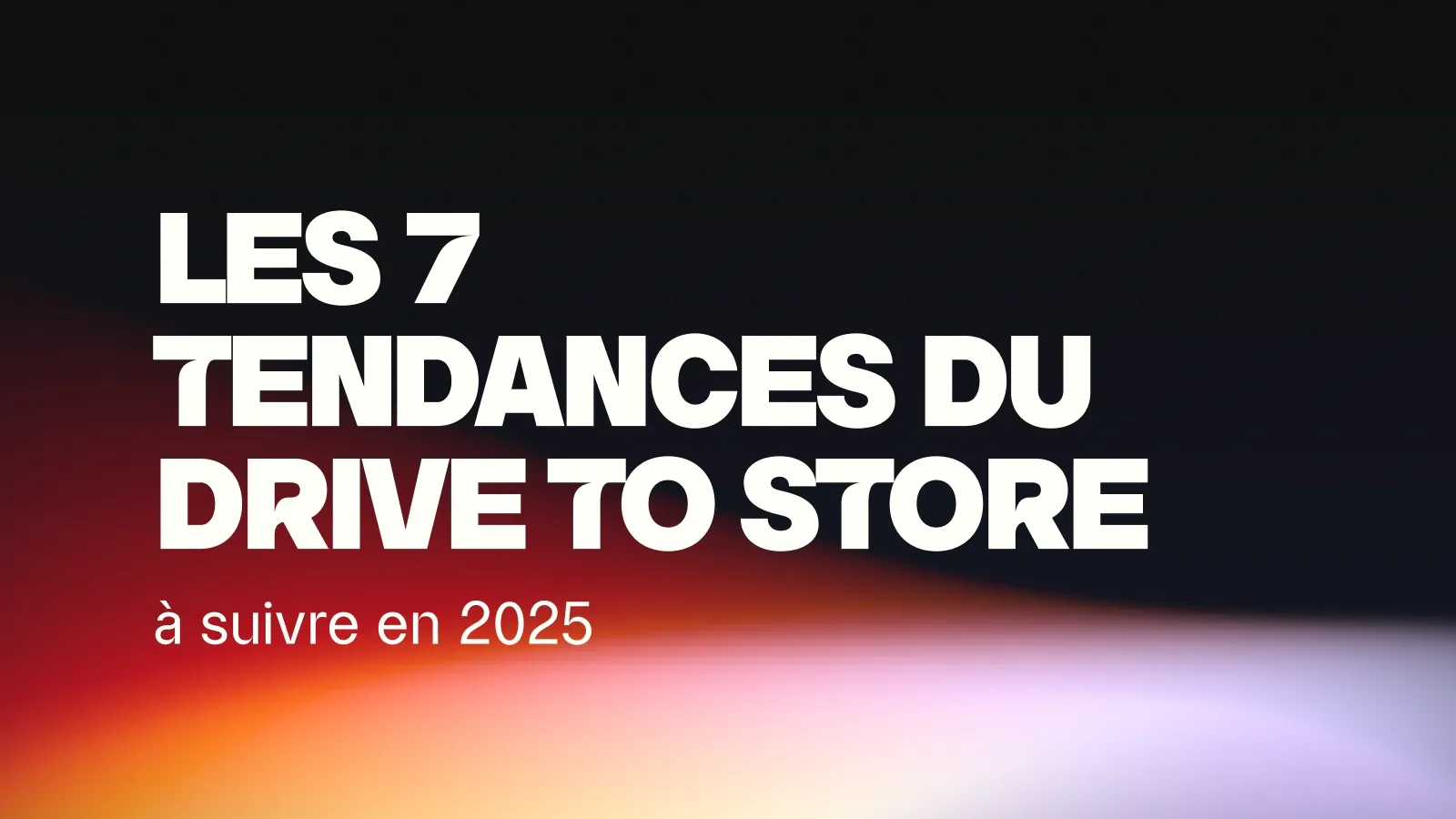 Les 7 tendances du drive-to-store à suivre en 2025