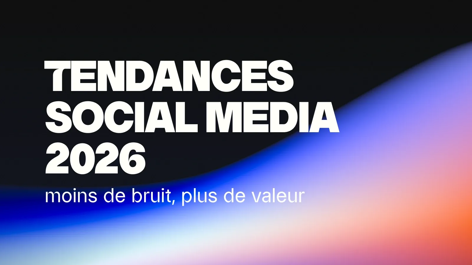 Tendances social media 2026 : moins de bruit, plus de valeur
