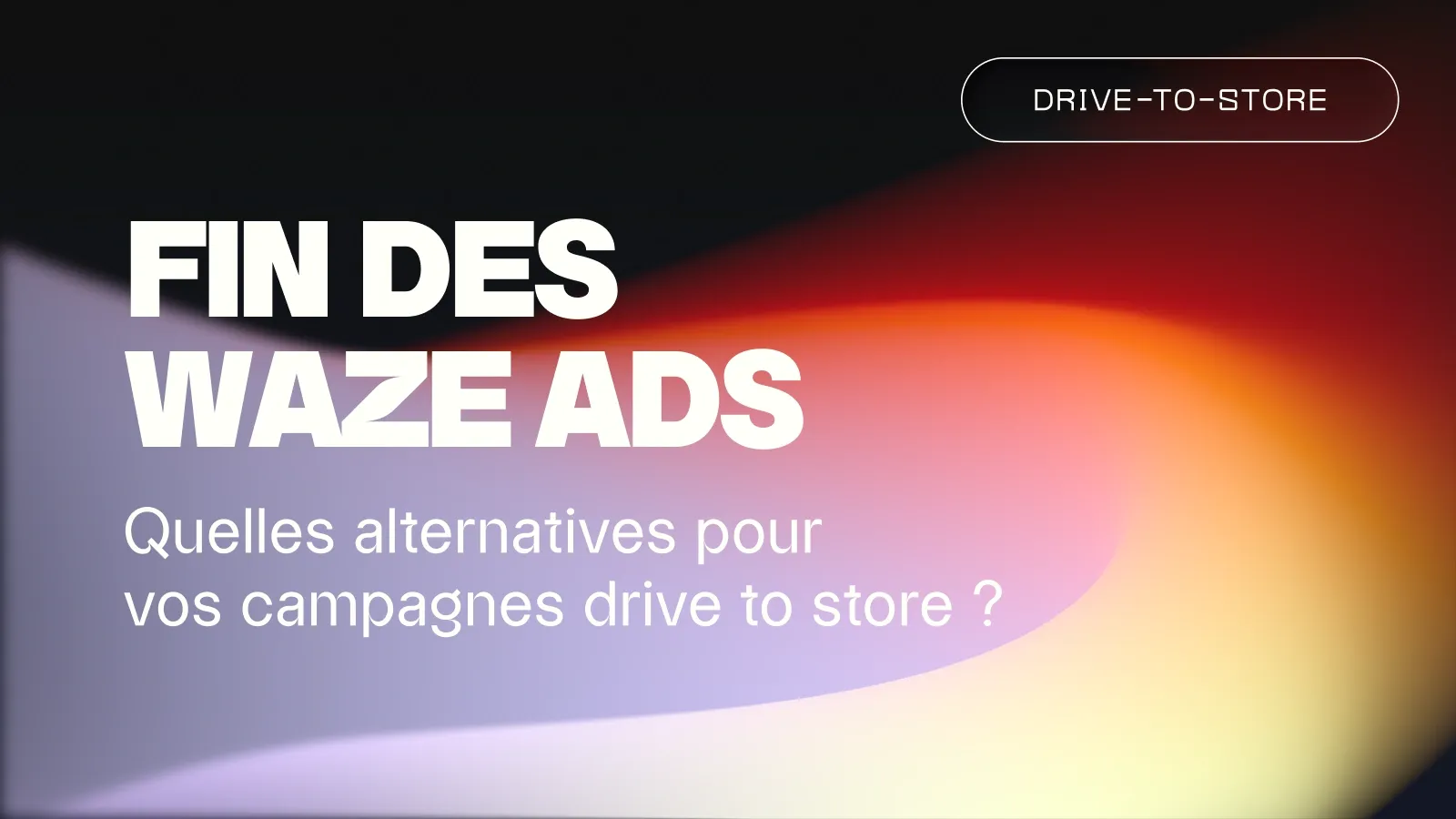 Fin des Waze Ads : quelles alternatives pour vos campagnes drive to store ?