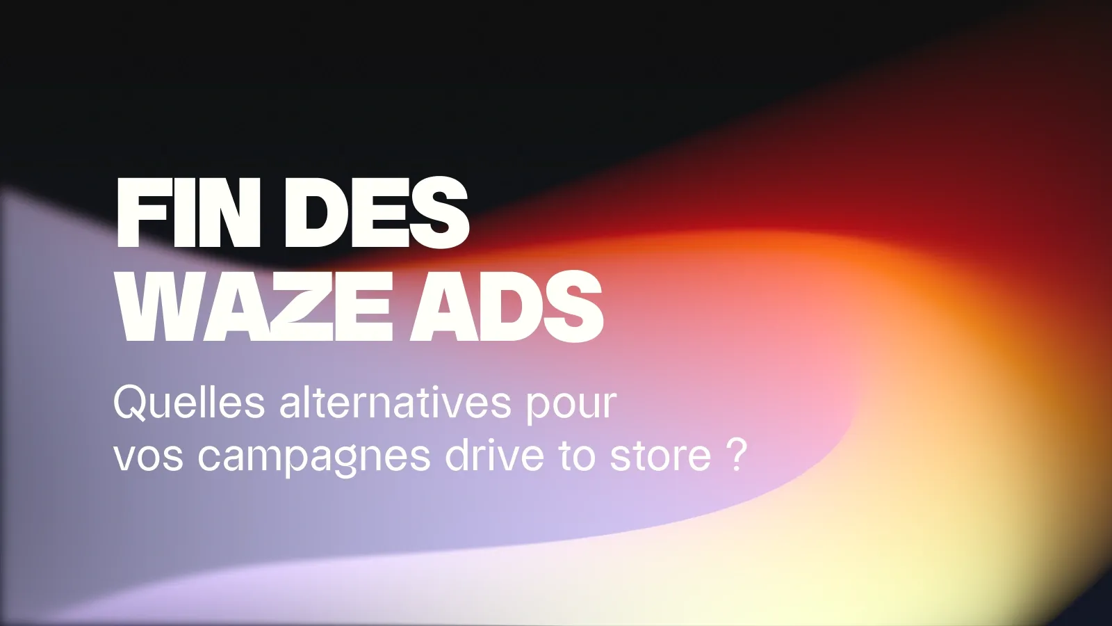 Fin des Waze Ads : quelles alternatives pour vos campagnes drive to store ?