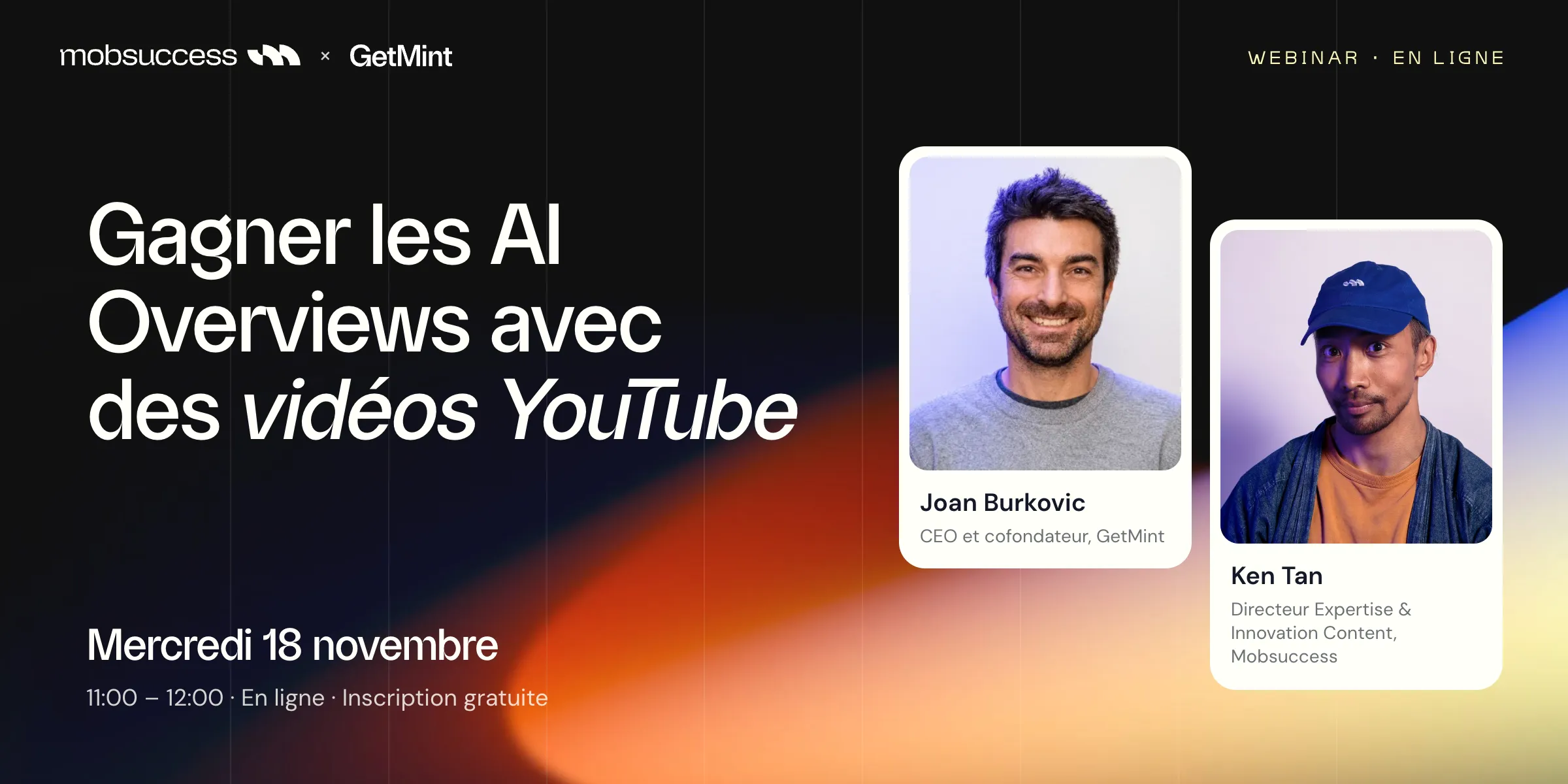 Gagner les AI Overviews avec des vidéos YouTube, mercredi 18 novembre de 11h00 à 12h00, en ligne, avec Joan Burkovic, CEO et cofondateur de GetMint, et Ken Tan, directeur Expertise & Innovation Content chez Mobsuccess.